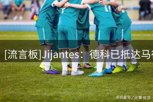 [流言板]Jijantes：德科已抵达马德里，为签下阿尔瓦雷斯做最后尝试
